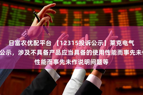 日富农优配平台 【12315投诉公示】莱克电气新增2件投诉公示,涉及不具备产品应当具备的使用性能而事先未作说明问题等