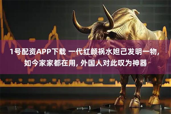 1号配资APP下载 一代红颜祸水妲己发明一物, 如今家家都在用, 外国人对此叹为神器